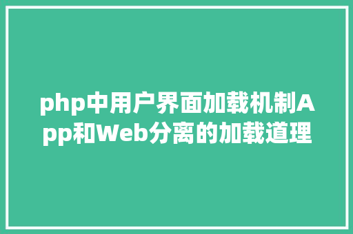 php中用户界面加载机制App和Web分离的加载道理u0026加载计划设计 jQuery