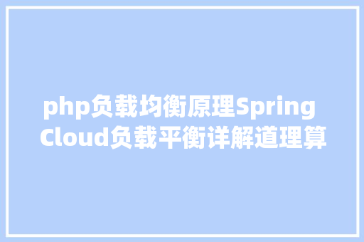 php负载均衡原理Spring Cloud负载平衡详解道理算法及设置装备摆设应用