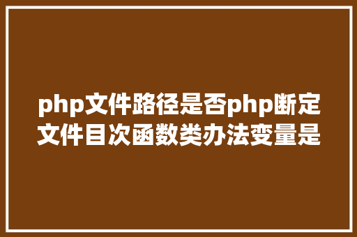 php文件路径是否php断定文件目次函数类办法变量是否存在 Webpack