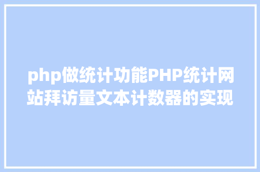 php做统计功能PHP统计网站拜访量文本计数器的实现办法图文视频 NoSQL