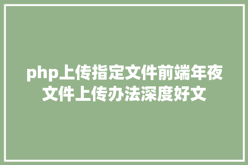 php上传指定文件前端年夜文件上传办法深度好文 PHP