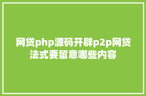 网贷php源码开辟p2p网贷法式要留意哪些内容