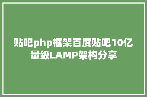 贴吧php框架百度贴吧10亿量级LAMP架构分享