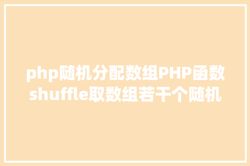 php随机分配数组PHP函数shuffle取数组若干个随机元素的办法及实例剖析 jQuery