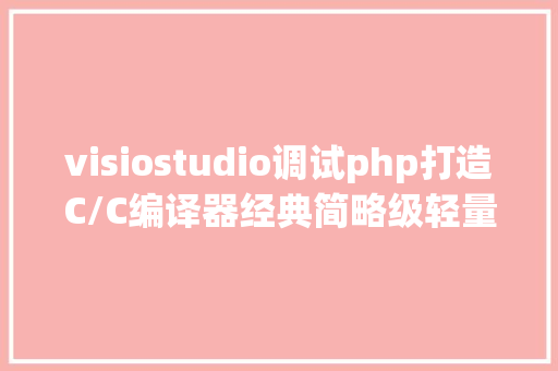 visiostudio调试php打造C/C编译器经典简略级轻量级重量级总有一个合适你 Webpack