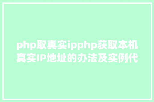 php取真实ipphp获取本机真实IP地址的办法及实例代码 AJAX