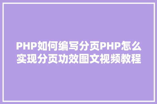 PHP如何编写分页PHP怎么实现分页功效图文视频教程 Docker