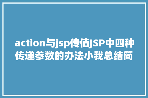 action与jsp传值JSP中四种传递参数的办法小我总结简略适用