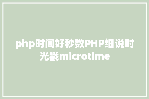 php时间好秒数PHP细说时光戳microtime Node.js