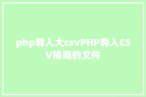 php导入大csvPHP导入CSV格局的文件