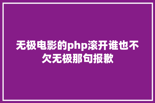 无极电影的php滚开谁也不欠无极那句报歉