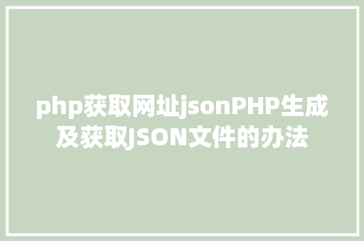 php获取网址jsonPHP生成及获取JSON文件的办法 jQuery