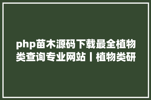 php苗木源码下载最全植物类查询专业网站丨植物类研讨必备值得珍藏