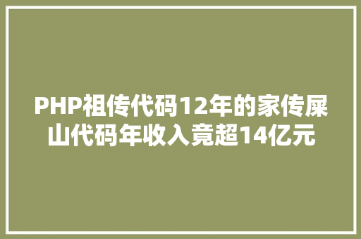 PHP祖传代码12年的家传屎山代码年收入竟超14亿元