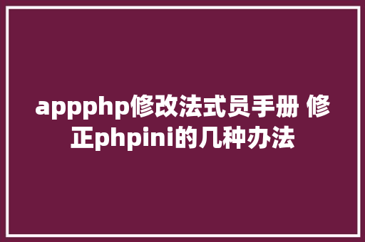 appphp修改法式员手册 修正phpini的几种办法 Vue.js