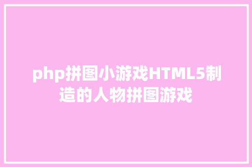 php拼图小游戏HTML5制造的人物拼图游戏