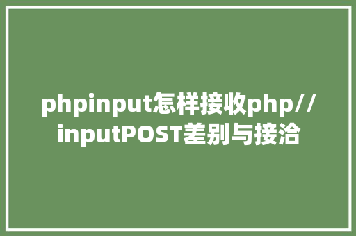 phpinput怎样接收php//inputPOST差别与接洽