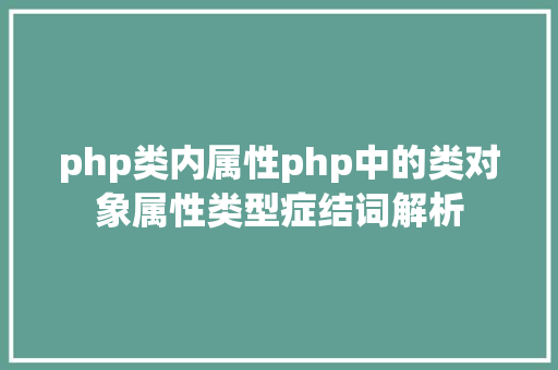 php类内属性php中的类对象属性类型症结词解析 HTML