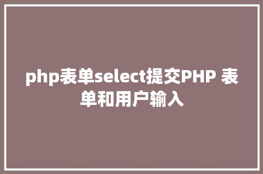 php表单select提交PHP 表单和用户输入 SQL