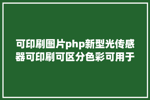 可印刷图片php新型光传感器可印刷可区分色彩可用于可见光通讯