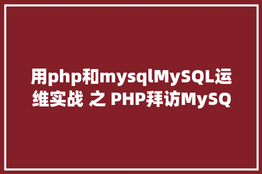 用php和mysqlMySQL运维实战 之 PHP拜访MySQL你应用对了吗 Node.js