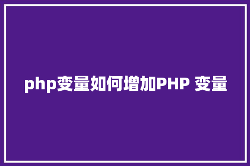 php变量如何增加PHP 变量 Python