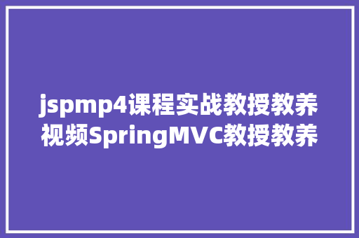 jspmp4课程实战教授教养视频SpringMVC教授教养治理体系 React