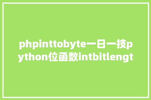 phpinttobyte一日一技python位函数intbitlengthtobytes和frombytes Angular