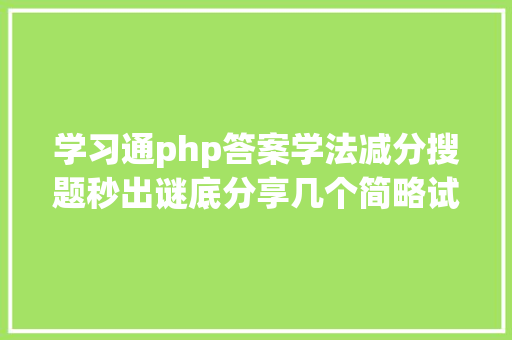 学习通php答案学法减分搜题秒出谜底分享几个简略试用的进修和搜题对象