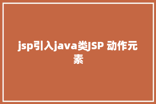 jsp引入java类JSP 动作元素