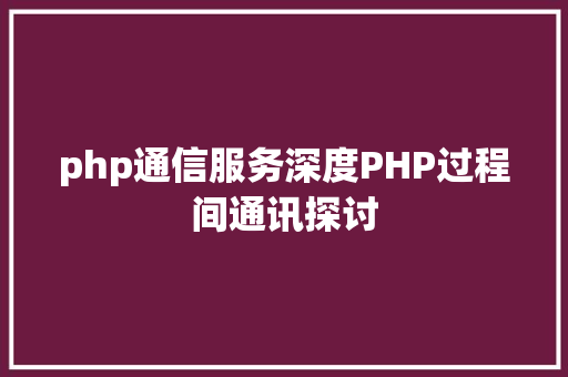 php通信服务深度PHP过程间通讯探讨