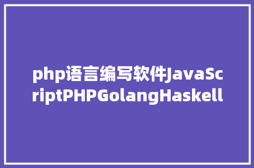 php语言编写软件JavaScriptPHPGolangHaskellElixir哪个才是最佳编程说话 SQL