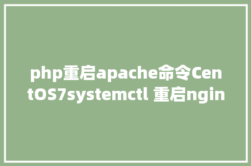 php重启apache命令CentOS7systemctl 重启nginx/apachephpmysql PHP