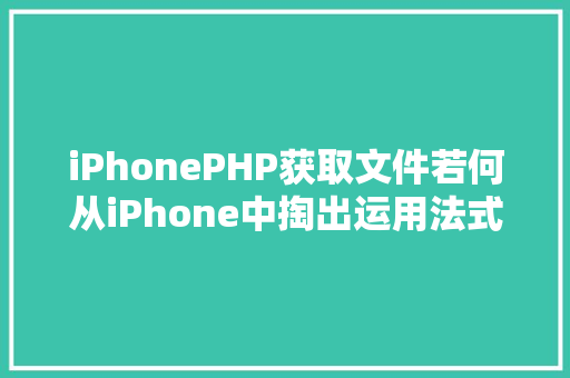 iPhonePHP获取文件若何从iPhone中掏出运用法式创立的文件 RESTful API