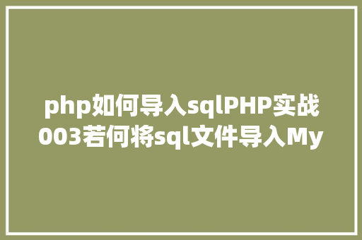 php如何导入sqlPHP实战003若何将sql文件导入MySQL数据库 Python