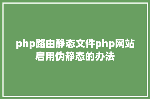 php路由静态文件php网站启用伪静态的办法 JavaScript