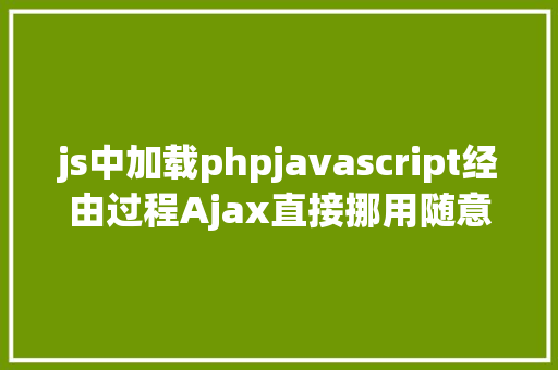 js中加载phpjavascript经由过程Ajax直接挪用随意率性PHP函数多参数 Java