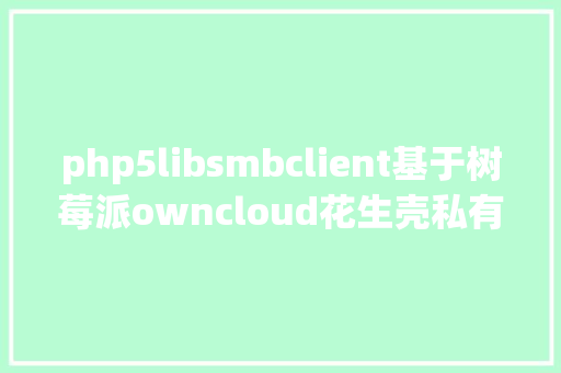 php5libsmbclient基于树莓派owncloud花生壳私有云打造计划