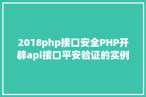 2018php接口安全PHP开辟api接口平安验证的实例