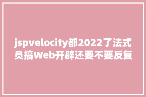 jspvelocity都2022了法式员搞Web开辟还要不要反复造轮子