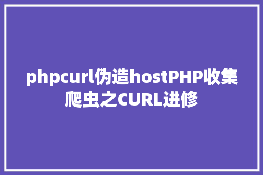 phpcurl伪造hostPHP收集爬虫之CURL进修 Bootstrap