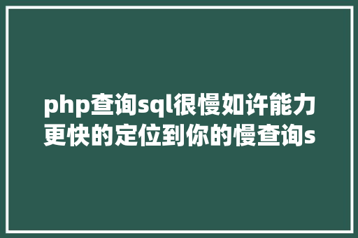 php查询sql很慢如许能力更快的定位到你的慢查询sql语句 JavaScript