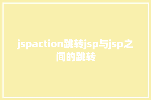 jspaction跳转jsp与jsp之间的跳转