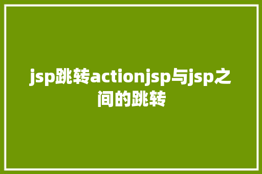 jsp跳转actionjsp与jsp之间的跳转