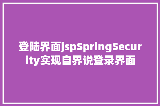 登陆界面jspSpringSecurity实现自界说登录界面