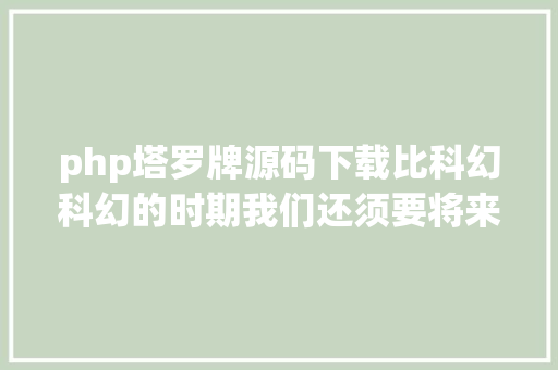 php塔罗牌源码下载比科幻科幻的时期我们还须要将来学家吗｜读刊