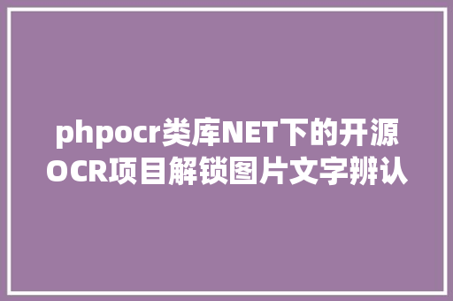 phpocr类库NET下的开源OCR项目解锁图片文字辨认的新篇章