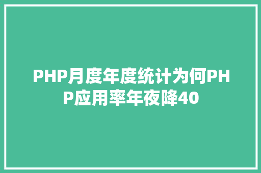 PHP月度年度统计为何PHP应用率年夜降40 Python