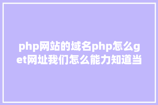 php网站的域名php怎么get网址我们怎么能力知道当前办事器绑定的网址是什么 GraphQL