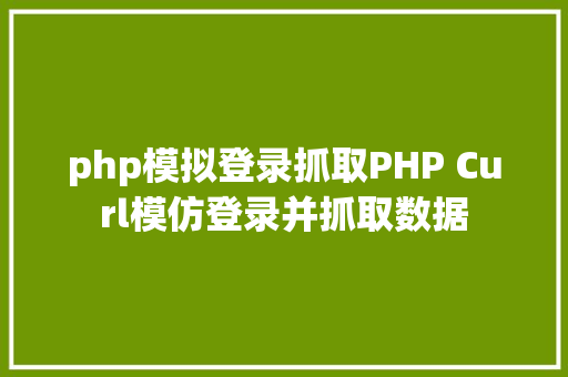 php模拟登录抓取PHP Curl模仿登录并抓取数据